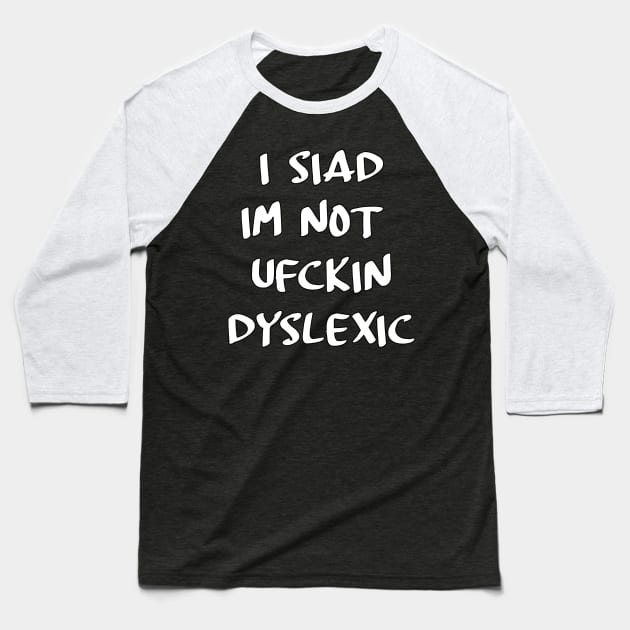 I siad im not ufckin dyslexic Baseball T-Shirt by Stiffmiddlefinger